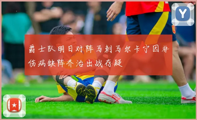 爵士队明日对阵马刺马尔卡宁因非伤病缺阵乔治出战存疑